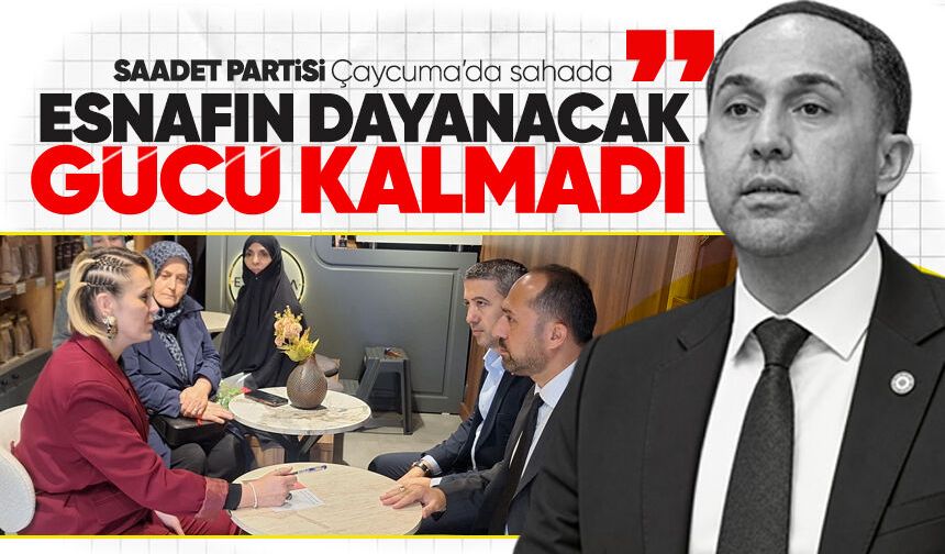 Saadet Partisi Çaycuma'da sahada: Esnafın dayanacak gücü kalmadı