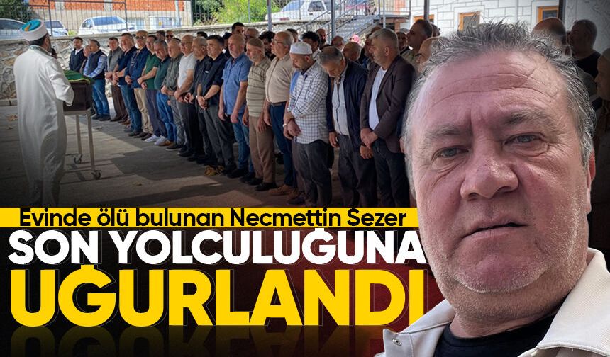 Evinde ölü bulunan Necmettin Sezer son yolculuğuna uğurlandı