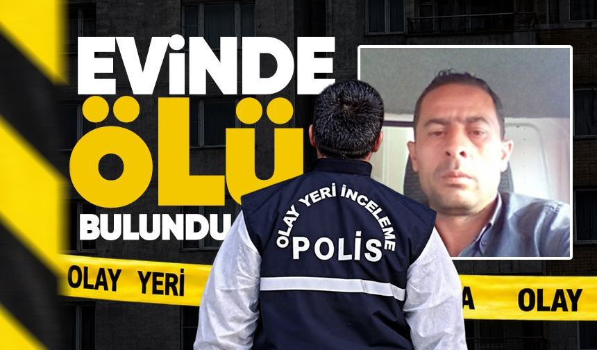 45 yaşındaki adam evinde ölü bulundu