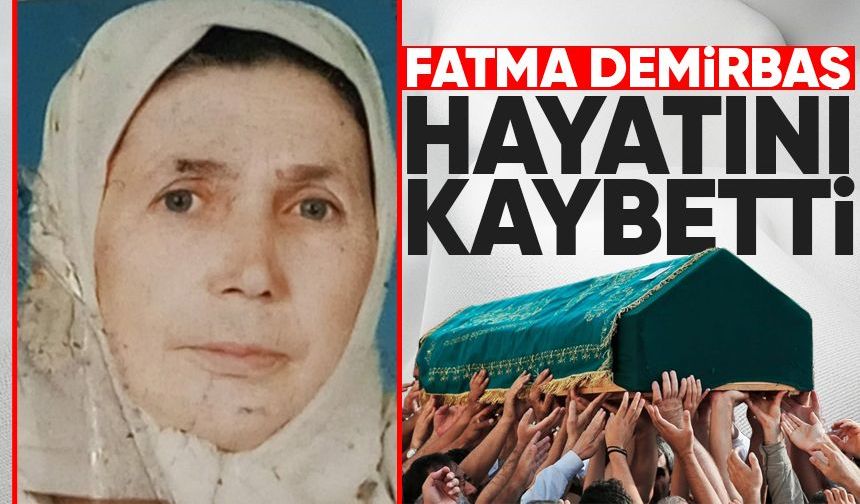 Fatma Demirbaş hayatını kaybetti