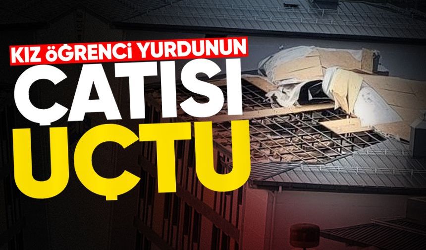 Fırtına kız öğrenci yurdunun çatısını uçurdu