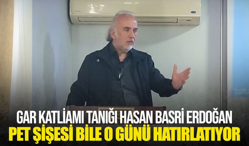 Gar Katliamı tanığı Hasan Basri Erdoğan: “Pet şişe sesi bile o günü hatırlatıyor”