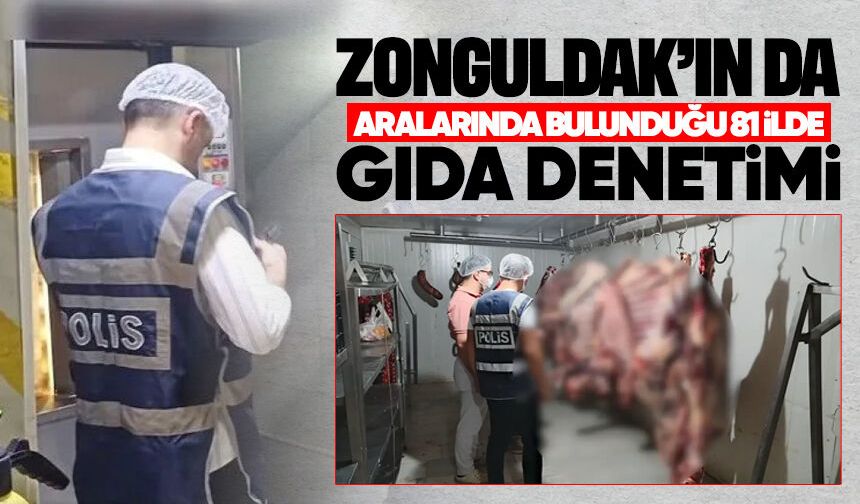 Zonguldak’ın da aralarında bulunduğu 81 ilde gıda operasyonu: 61 milyon TL’lik ürün ele geçirildi