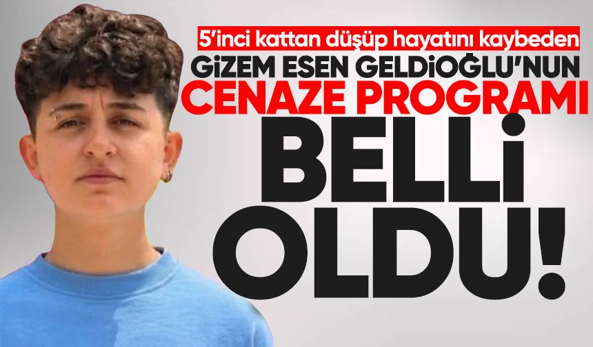 Gizem Esen Geldioğlu'nun cenaze programı belli oldu