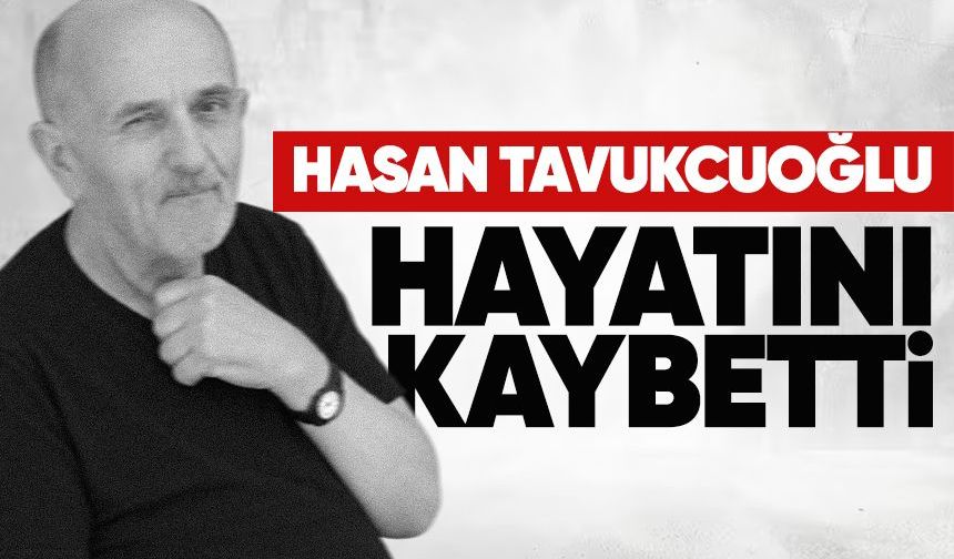Hasan Tavukcuoğlu hayatını kaybetti