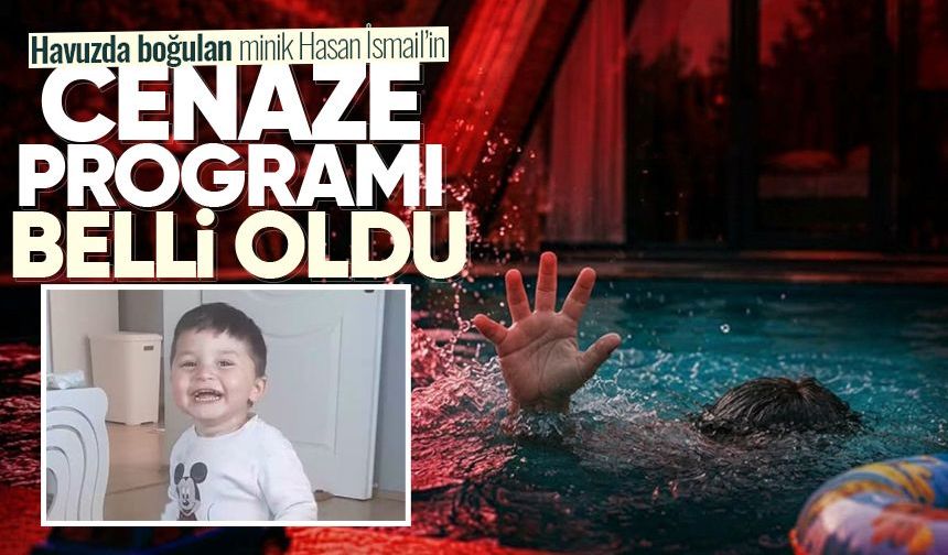 Havuzda boğulan minik Hasan İsmail’in cenaze programı belli oldu
