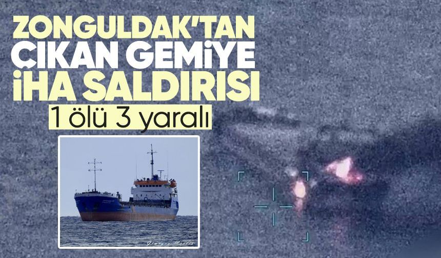 Zonguldak’tan çıkan gemiye İHA saldırısı: 1 ölü, 3 kayıp!