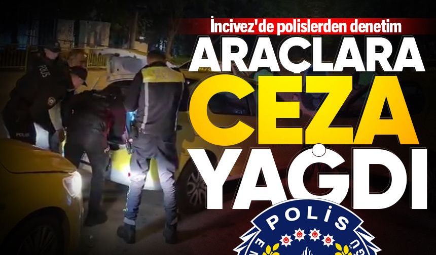 İncivez'de polislerden denetim: Araçlara ceza yağdı