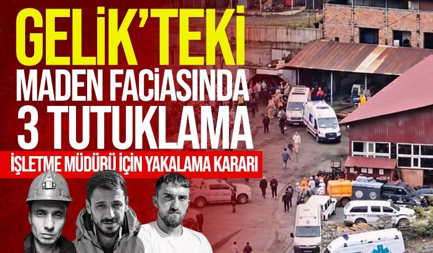 Gelik’teki maden faciasında 3 kişi tutuklandı! Müdür aranıyor
