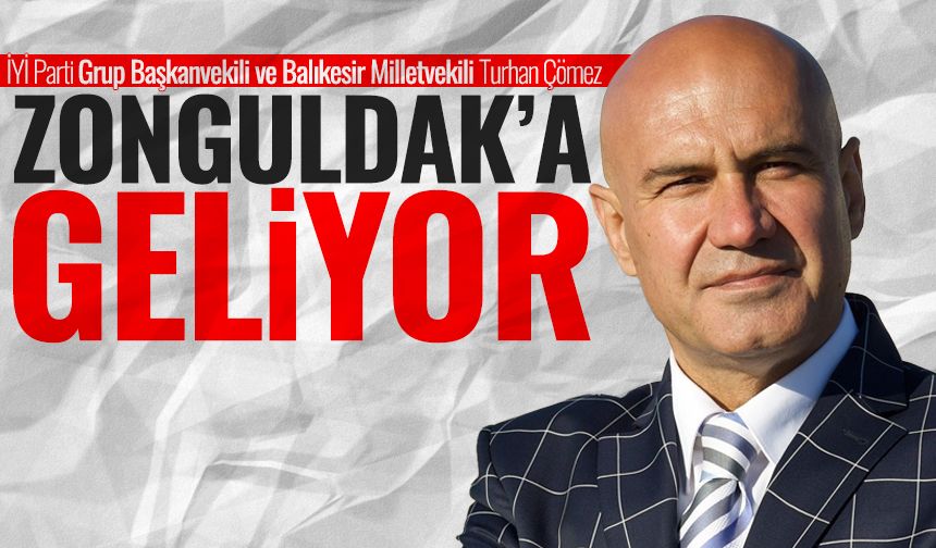 İYİ Parti Grup Başkanvekili Turhan Çömez Zonguldak’a geliyor