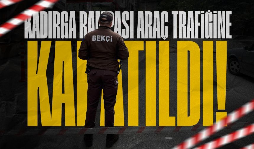 Kadırga rampası araç trafiğine kapatıldı