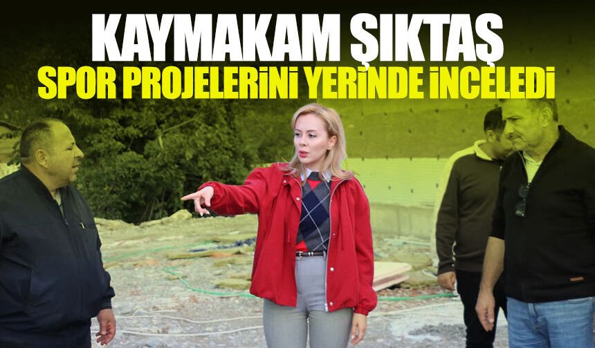 Kaymakam Şıktaş spor projelerini yerinde inceledi