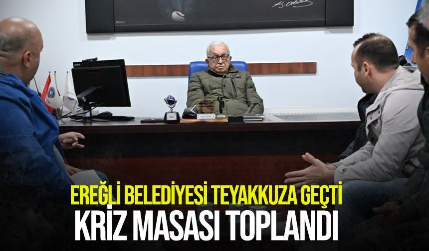 Ereğli Belediyesi teyakkuza geçti: Kriz masası toplandı!