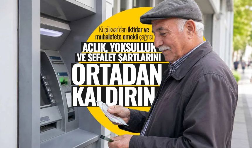 Küçükvar’dan iktidar ve muhalefete emekli çağrısı: “Açlık, yoksulluk ve sefalet şartlarını ortadan kaldırın!”