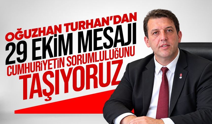 Oğuzhan Turhan’dan 29 Ekim mesajı: “Cumhuriyet’in sorumluluğunu taşıyoruz”