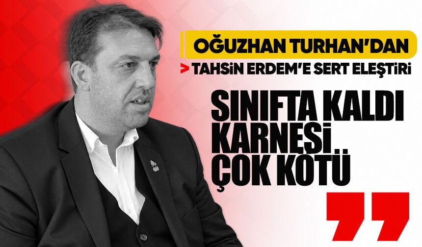 Oğuzhan Turhan’dan Tahsin Erdem’e sert eleştiri: “Sınıfta kaldı, karnesi çok kötü”