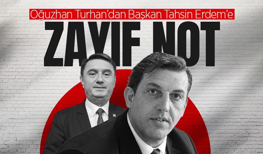Oğuzhan Turhan'dan Tahsin Erdem’e zayıf not