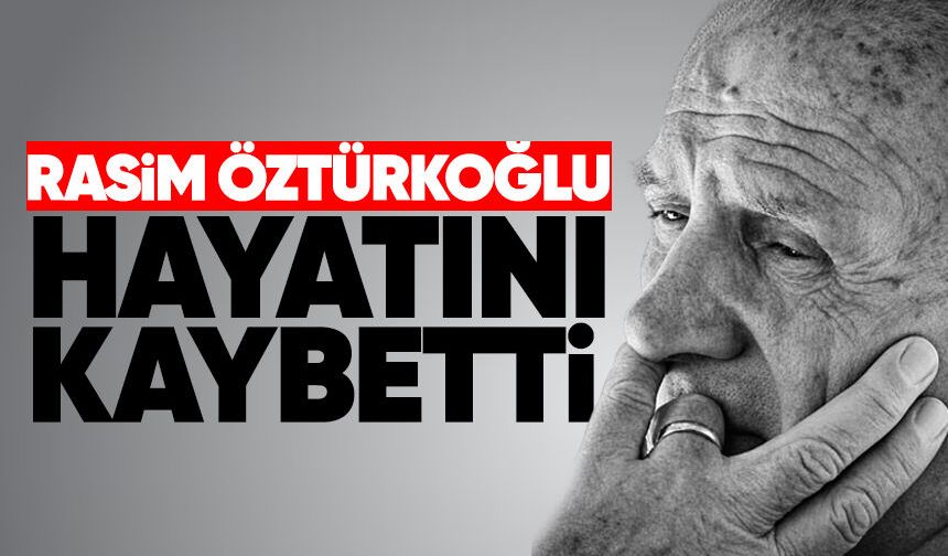 Rasim Öztürkoğlu hayatını kaybetti