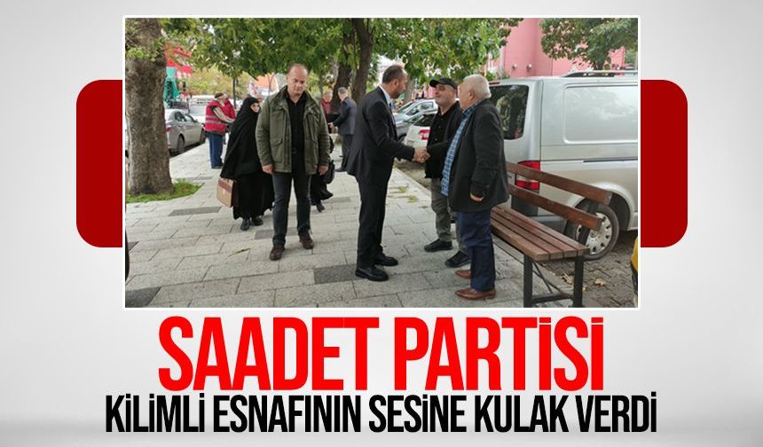 Saadet Partisi Kilimli esnafının sesine kulak verdi