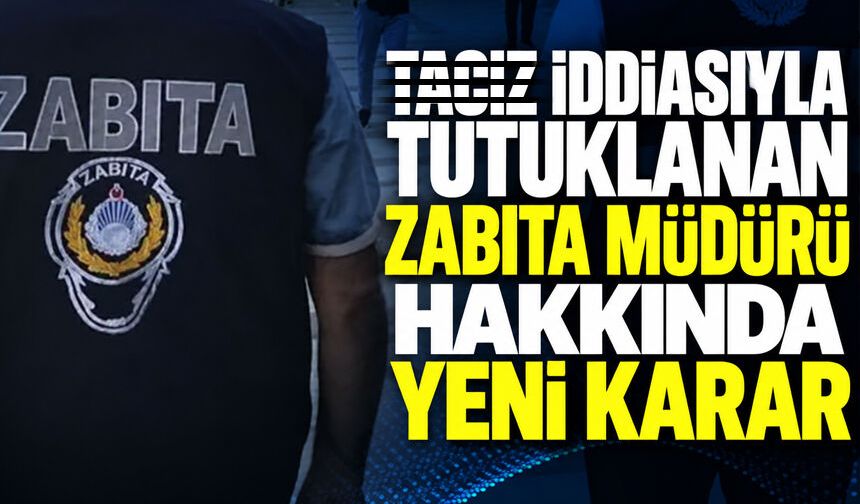T*ciz iddiasıyla tutuklanan Zabıta Müdürü hakkında yeni karar