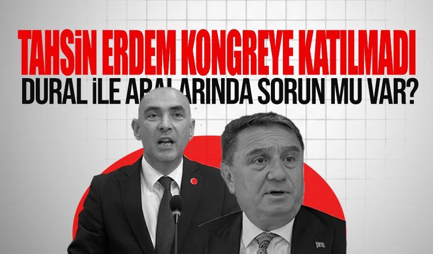 Tahsin Erdem kongreye katılmadı: Dural ile aralarında sorun mu var?
