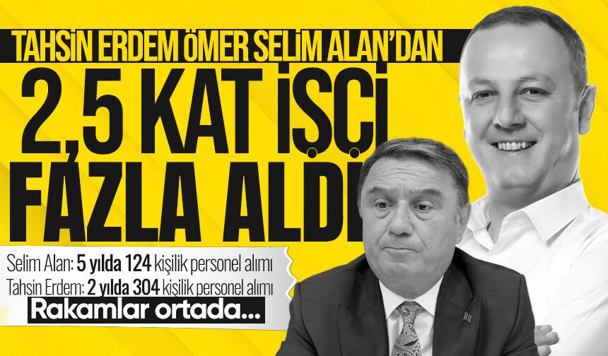 Tahsin Erdem Ömer Selim Alan’dan 2,5 kat işçi fazla aldı