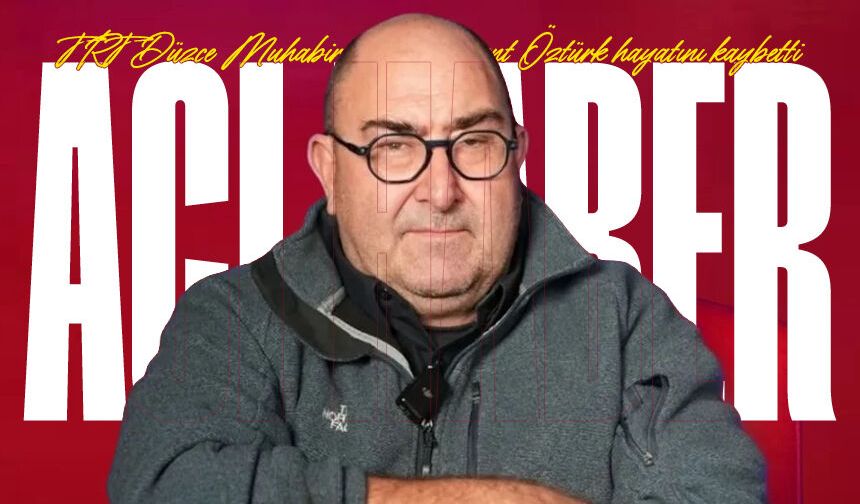 TRT Düzce Muhabiri Recep Levent Öztürk hayatını kaybetti