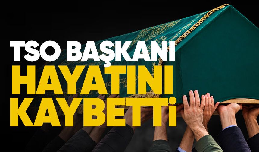 TSO Başkanı hayatını kaybetti