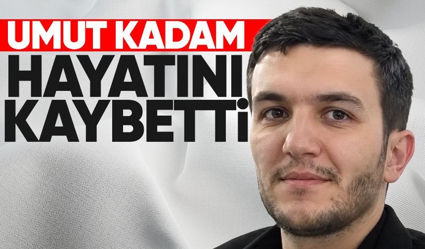Umut Kadam hayatını kaybetti