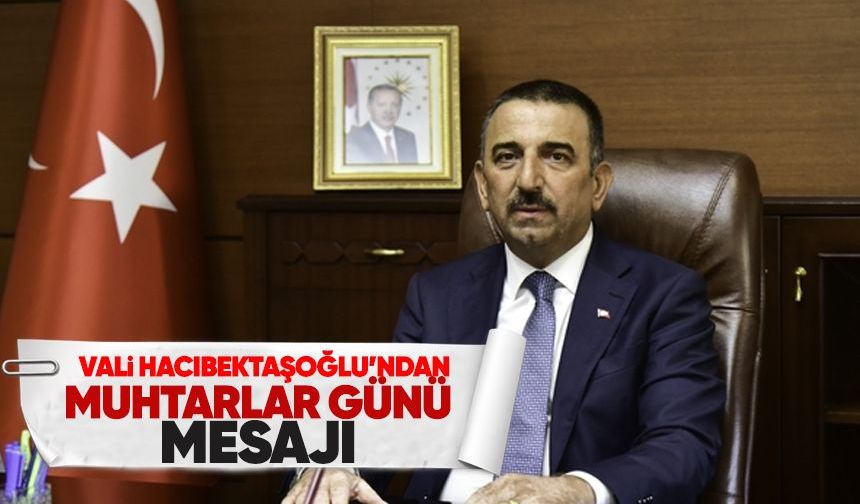 Vali Hacıbektaşoğlu’ndan Muhtarlar Günü mesajı