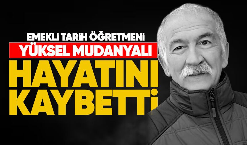 Emekli tarih öğretmeni Yüksel Mudanyalı hayatını kaybetti