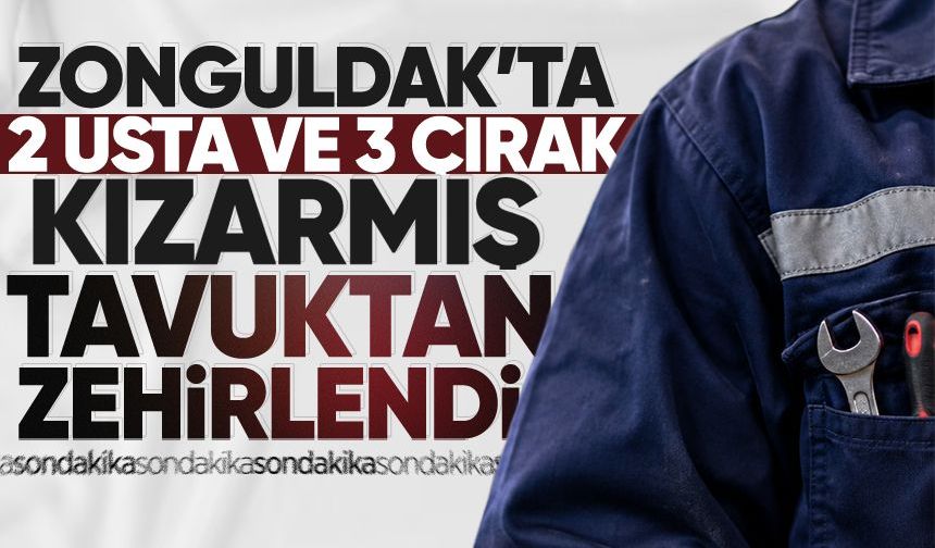 Zonguldak’ta 5 kişi kızarmış tavuktan zehirlendi