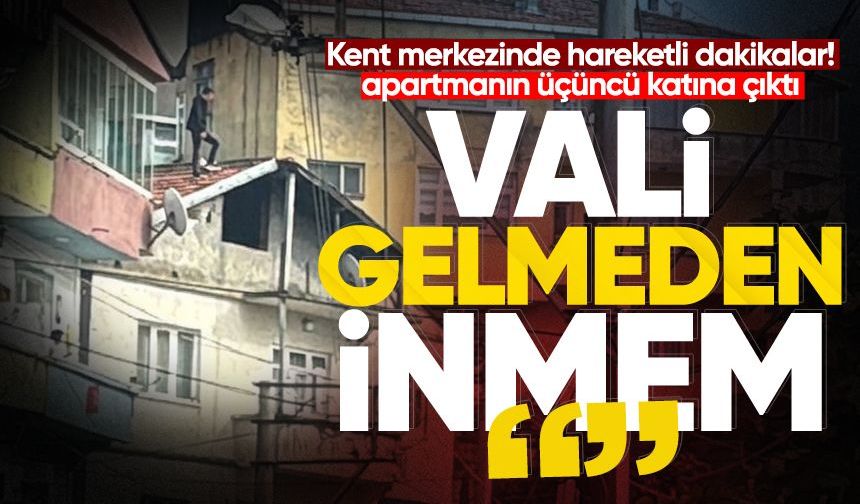 Zonguldak’ta apartmanın üçüncü katına çıktı: "Vali gelmeden inmem"