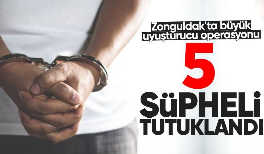 Zonguldak'ta büyük uyuşturucu operasyonu: 5 şüpheli tutuklandı