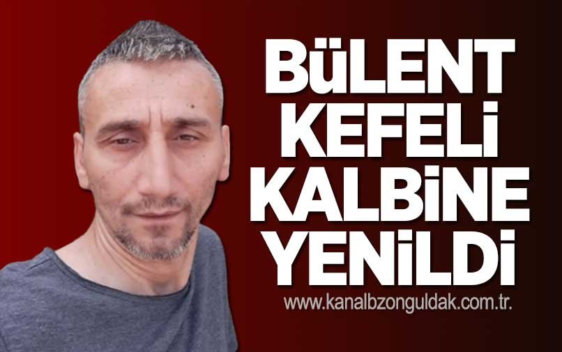 Bülent Kefeli kalbine yenildi