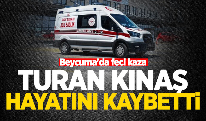 Beycuma'da feci kaza: Turan Kınaş hayatını kaybetti!