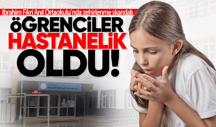 İbrahim Fikri Anıl Ortaokulu’nda zehirlenme iddiası: Öğrenciler hastanelik oldu!