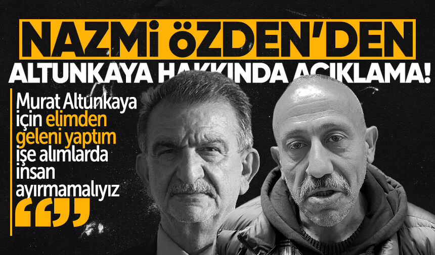 Nazmi Özden'den işten çıkartılan Murat Altunkaya hakkında açıklama