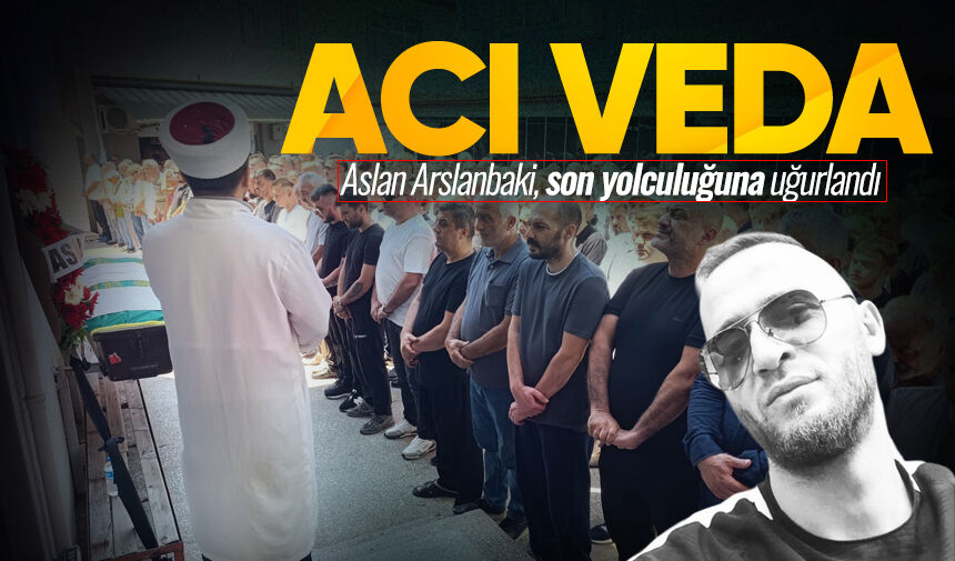 Genç yaşta bıçaklanarak öldürülen Aslan Arslanbaki, son yolculuğuna uğurlandı