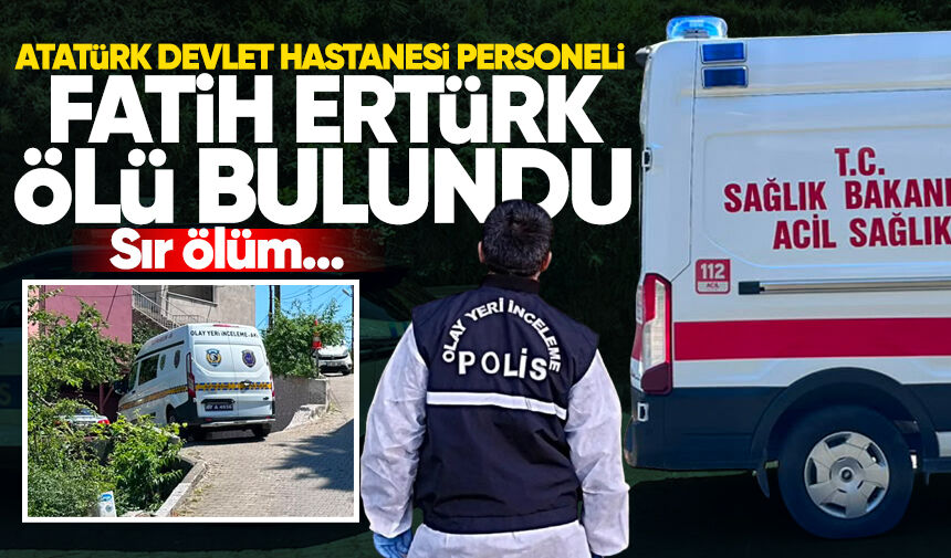 Atatürk Devlet Hastanesi personeli Fatih Ertürk evinde ölü bulundu