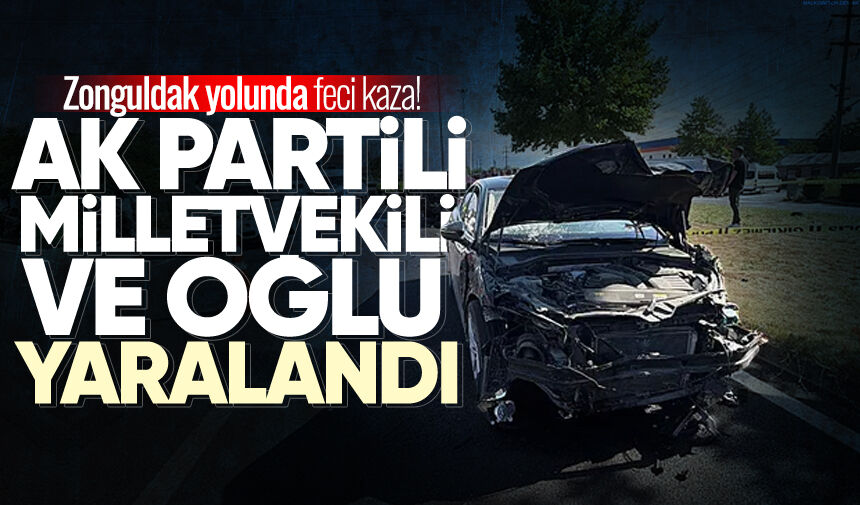 Zonguldak yolunda feci kaza: 1 kişi hayatını kaybetti, AK Partili vekil ve oğlu yaralandı!