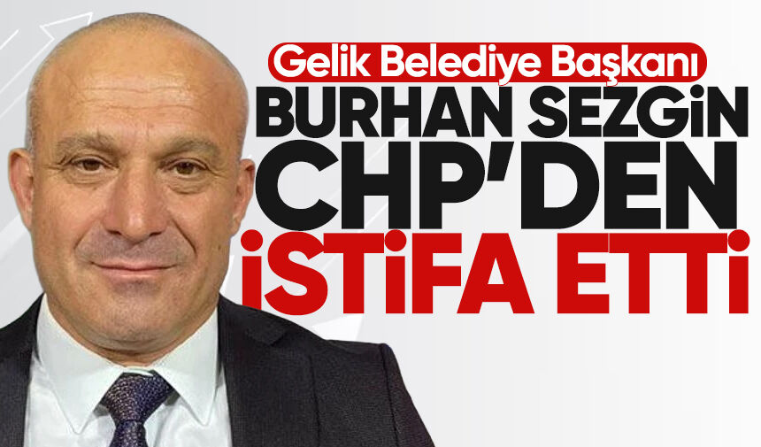 Gelik Belediye Başkanı Burhan Sezgin CHP'den istifa etti