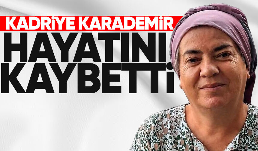 Kadriye Karademir hayatını kaybetti