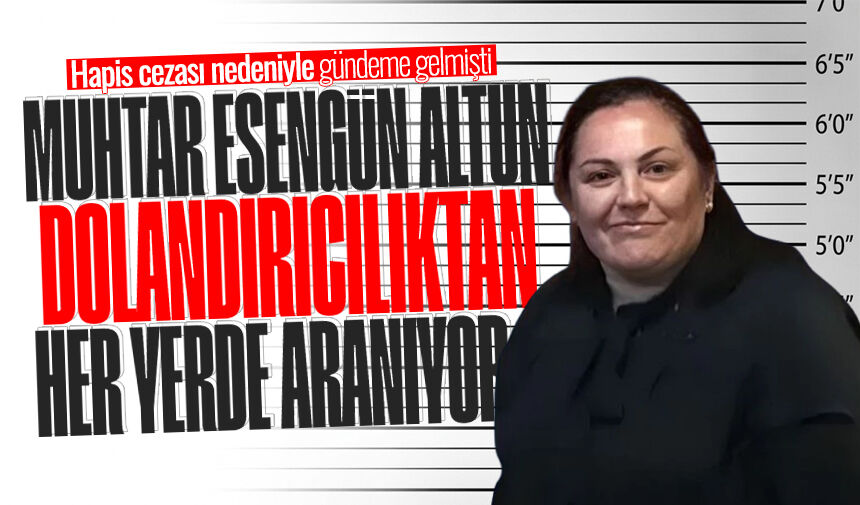 Muhtar Esengün Altun hakkında 'dolandırıcılık' suçlamasıyla arama kararı çıkarıldı