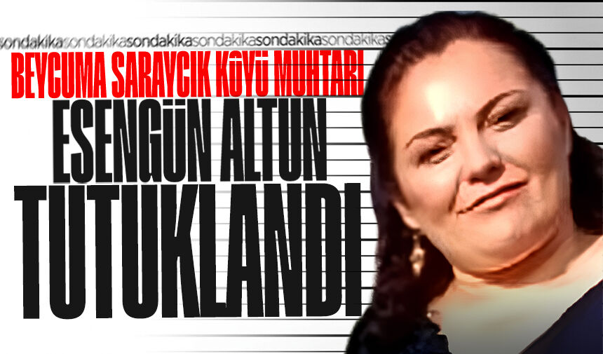 Beycuma Saraycık Köyü Muhtarı Esengün Altun tutuklandı