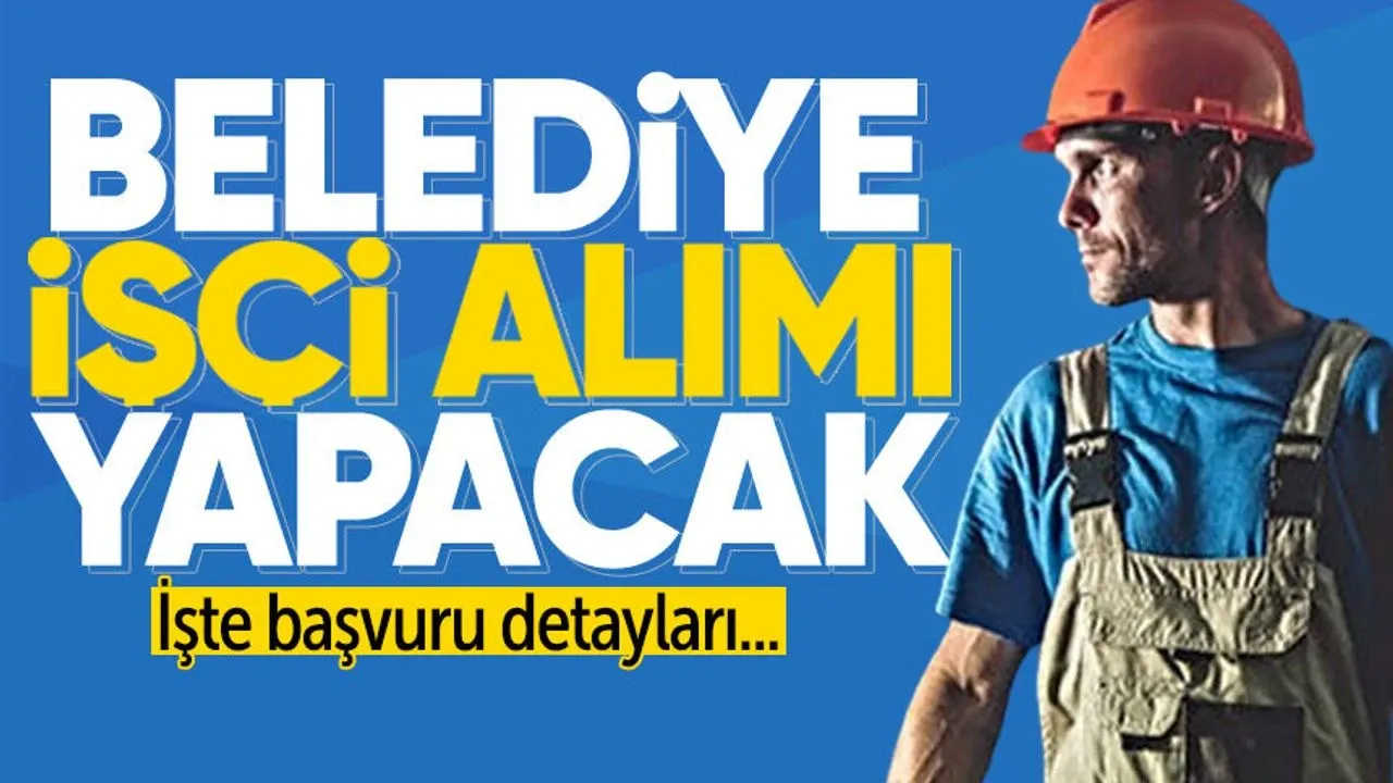 Belediyeye işçi alınacak: İşte başvuru detayları