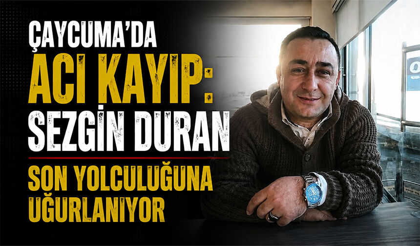 Çaycuma'da acı kayıp: Sezgin Duran son yolculuğuna uğurlanıyor