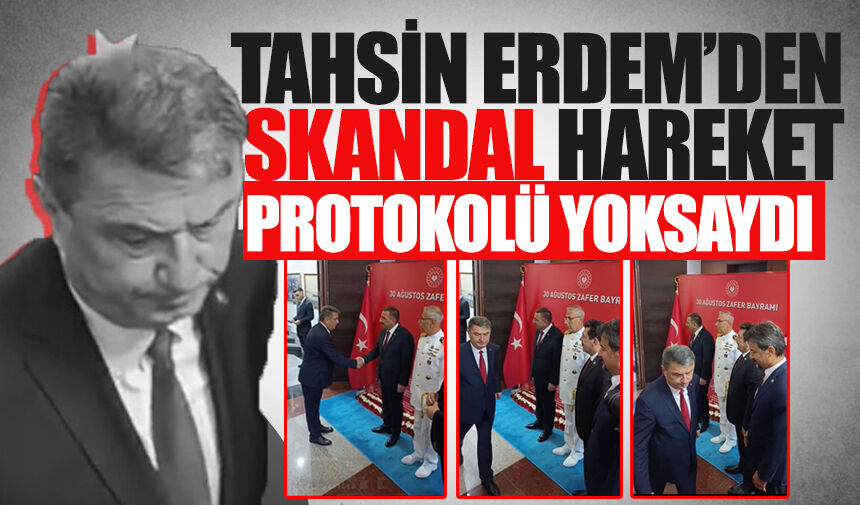 Tahsin Erdem’den skandal hareket: Protokolü yoksaydı