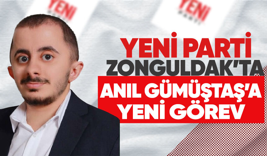 Yeni Parti Zonguldak’ta Anıl Gümüştaş’a yeni görev