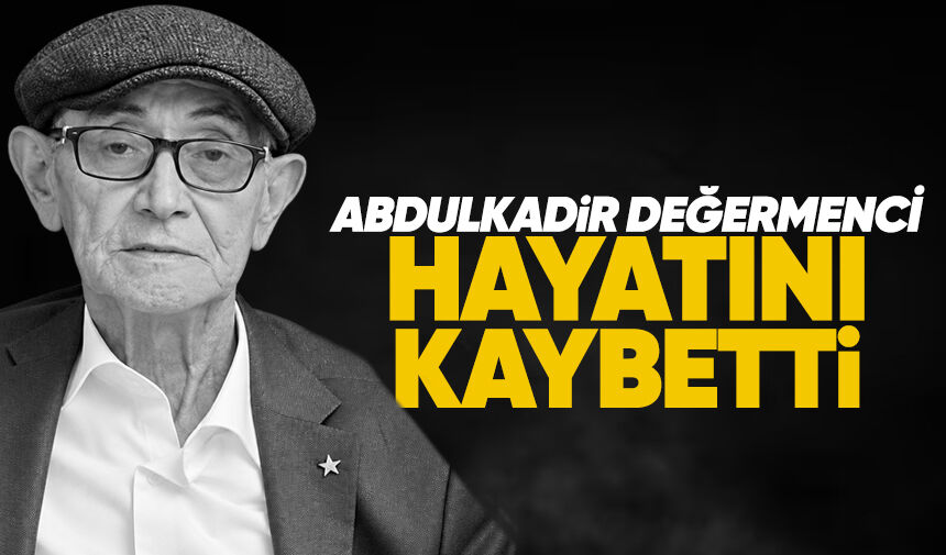 Abdülkadir Değermenci hayatını kaybetti